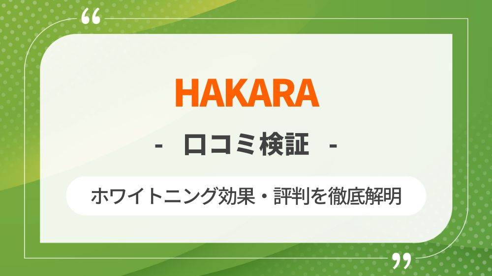 【口コミ】HAKARA店舗でのセルフホワイトニング効果・評判を徹底解明
