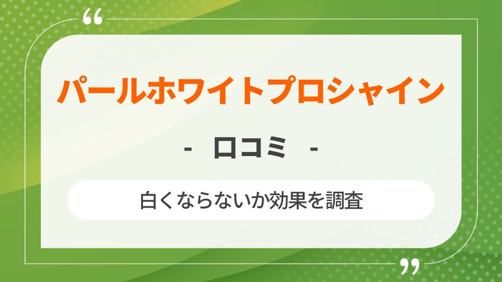 【口コミ】薬用パールホワイトプロシャインは白くならないか効果を調査