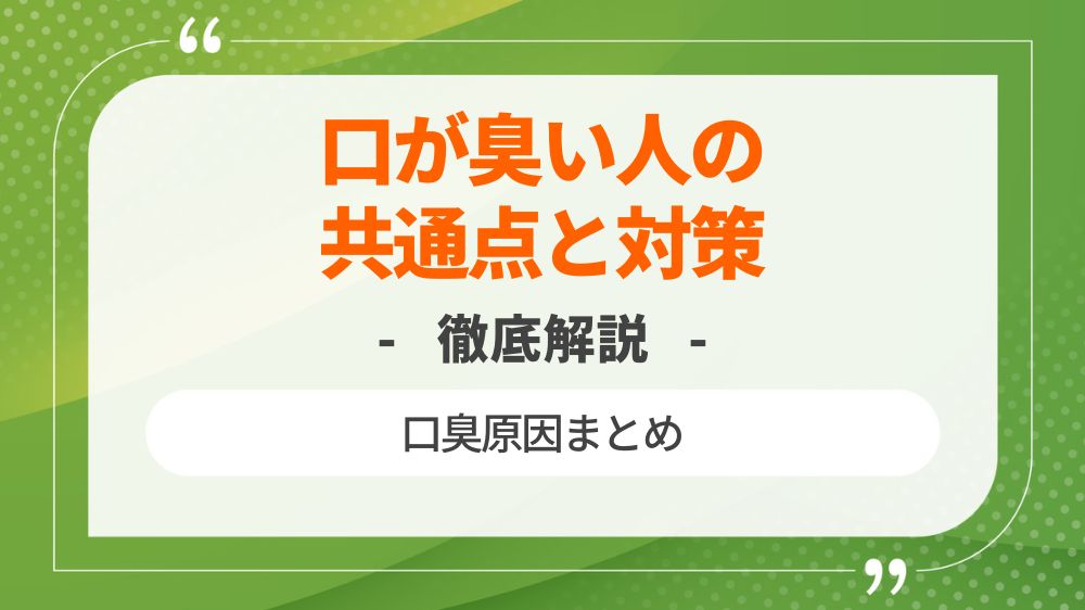 【口臭原因まとめ】口が臭い人の共通点と対策を徹底解説