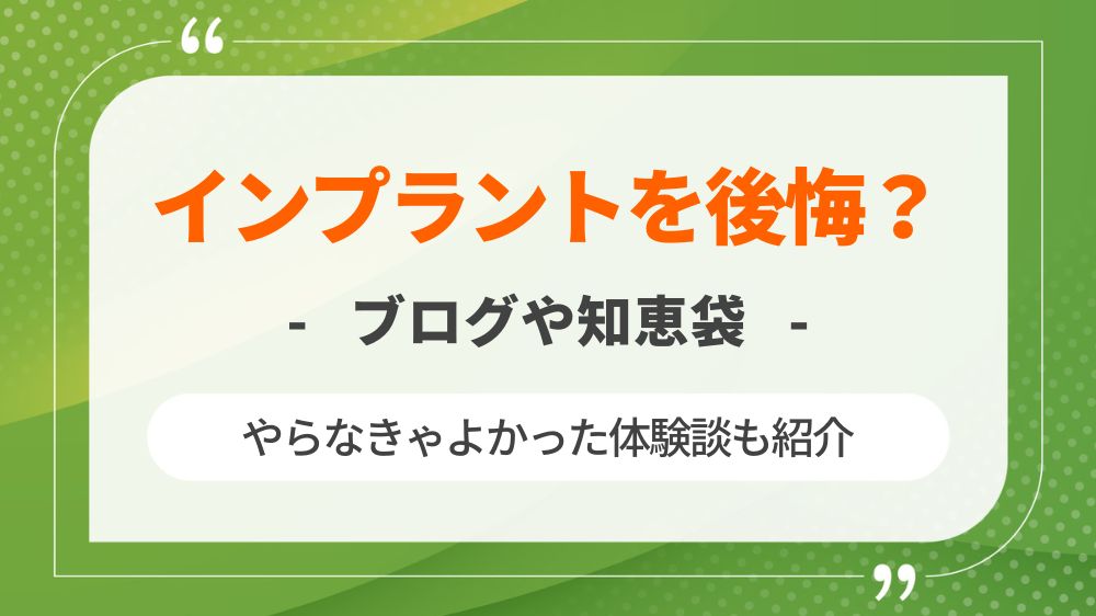 インプラントを後悔？ブログや知恵袋などやらなきゃよかった体験談も紹介