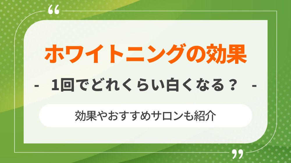 ホワイトニング一回で歯はどれくらい白くなる？効果やおすすめサロンも紹介