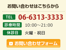 お電話でのお問い合わせは06-6313-3333まで。診療時間：10:00～21:00（火曜・祝日休診）